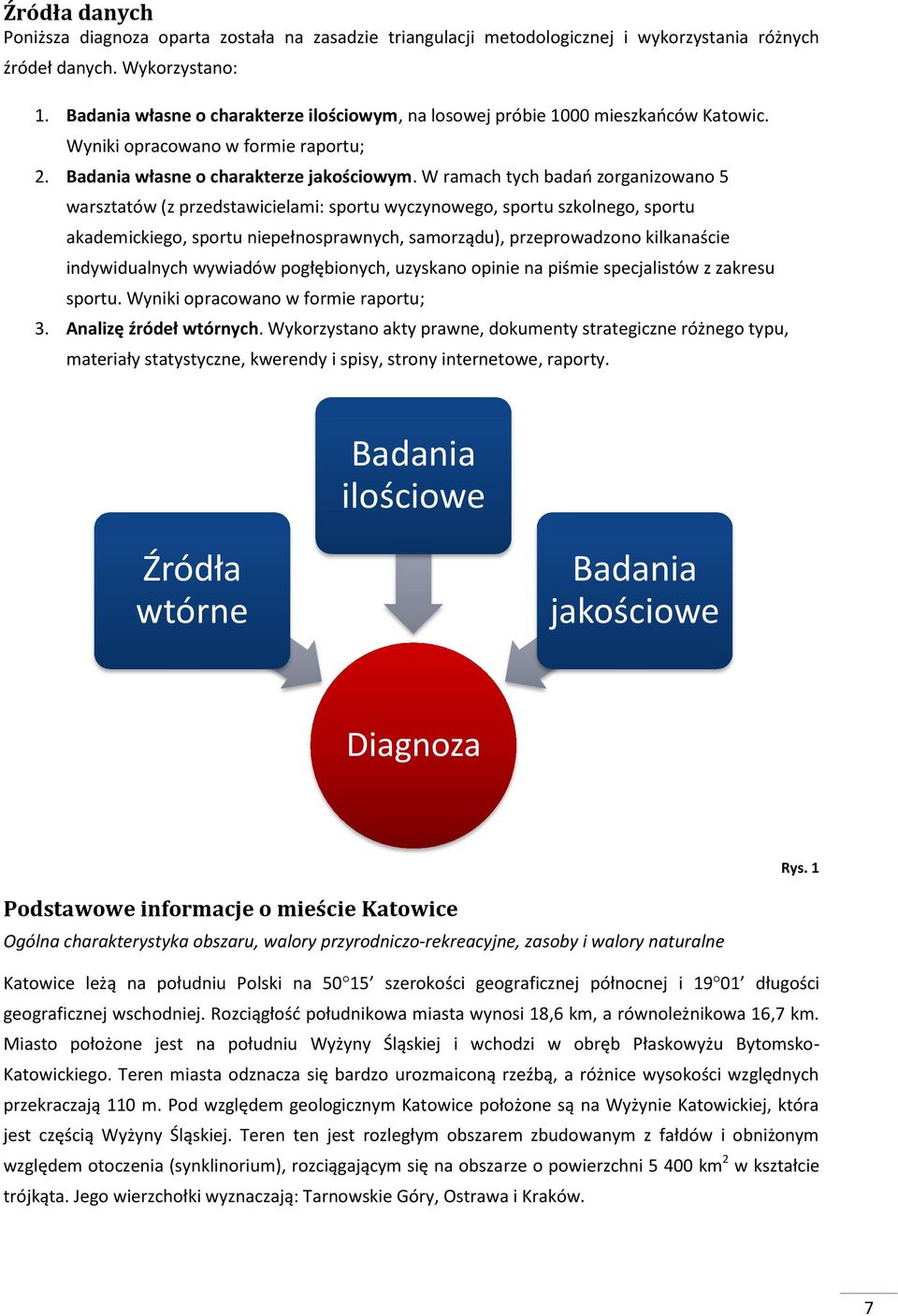 W ramach tych badań zorganizowano 5 warsztatów (z przedstawicielami: sportu wyczynowego, sportu szkolnego, sportu akademickiego, sportu niepełnosprawnych, samorządu), przeprowadzono kilkanaście