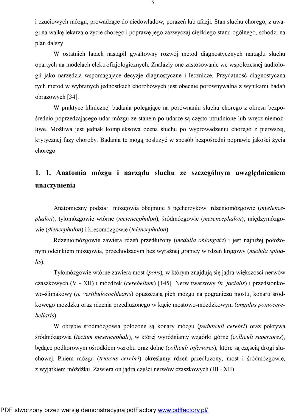 W ostatnich latach nastąpił gwałtowny rozwój metod diagnostycznych narządu słuchu opartych na modelach elektrofizjologicznych.