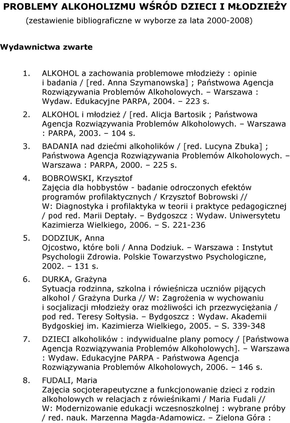 Alicja Bartosik ; Państwowa Agencja Rozwiązywania Problemów Alkoholowych. Warszawa : PARPA, 2003. 104 s. 3. BADANIA nad dziećmi alkoholików / [red.