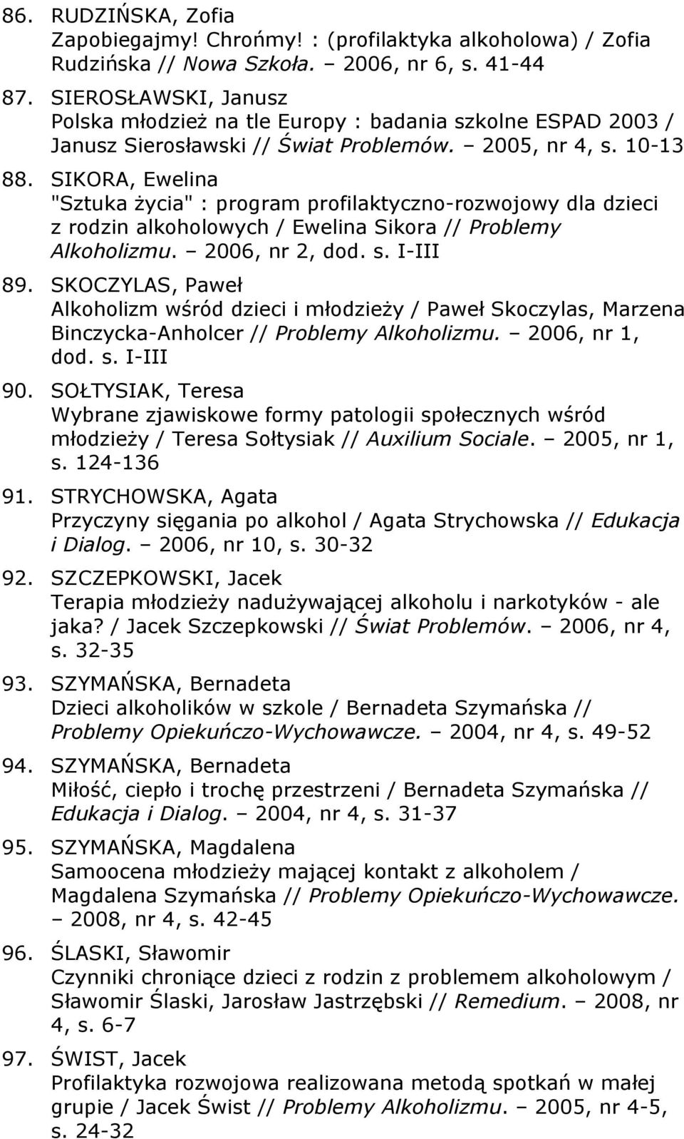 SIKORA, Ewelina "Sztuka życia" : program profilaktyczno-rozwojowy dla dzieci z rodzin alkoholowych / Ewelina Sikora // Problemy Alkoholizmu. 2006, nr 2, dod. s. I-III 89.