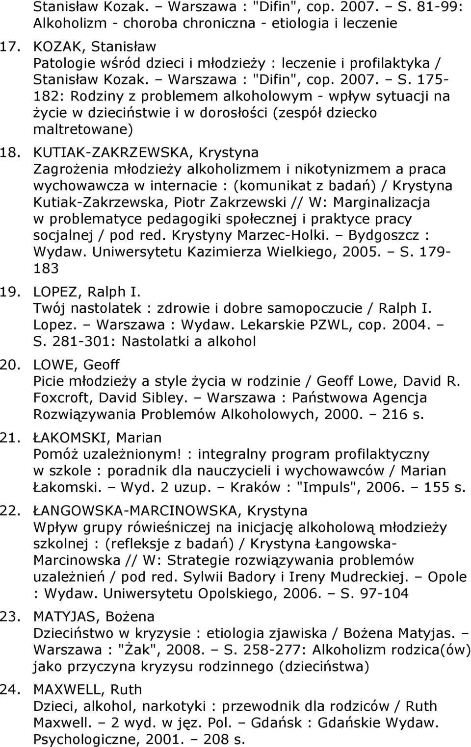 KUTIAK-ZAKRZEWSKA, Krystyna Zagrożenia młodzieży alkoholizmem i nikotynizmem a praca wychowawcza w internacie : (komunikat z badań) / Krystyna Kutiak-Zakrzewska, Piotr Zakrzewski // W: Marginalizacja