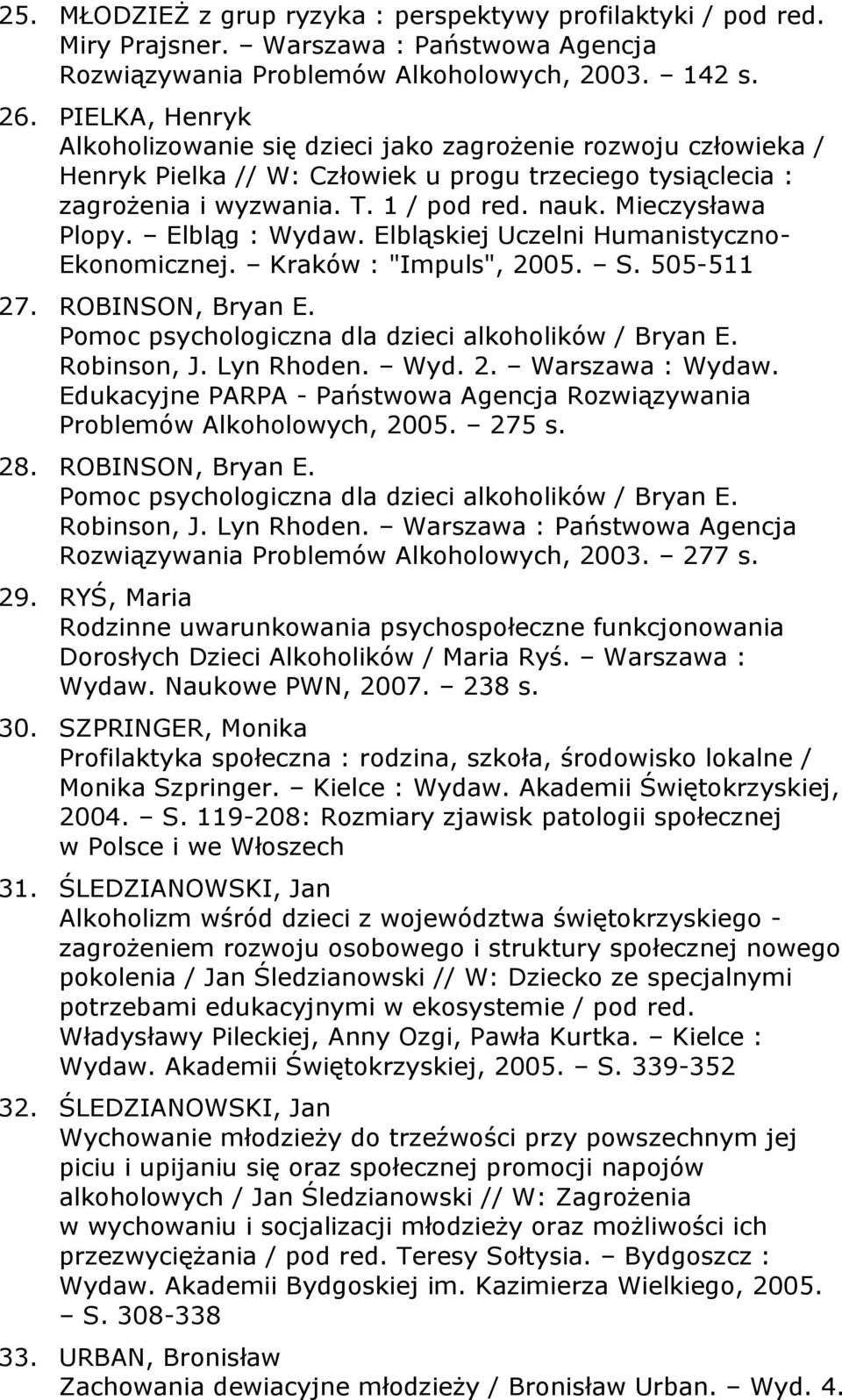 Mieczysława Plopy. Elbląg : Wydaw. Elbląskiej Uczelni Humanistyczno- Ekonomicznej. Kraków : "Impuls", 2005. S. 505-511 27. ROBINSON, Bryan E. Pomoc psychologiczna dla dzieci alkoholików / Bryan E.