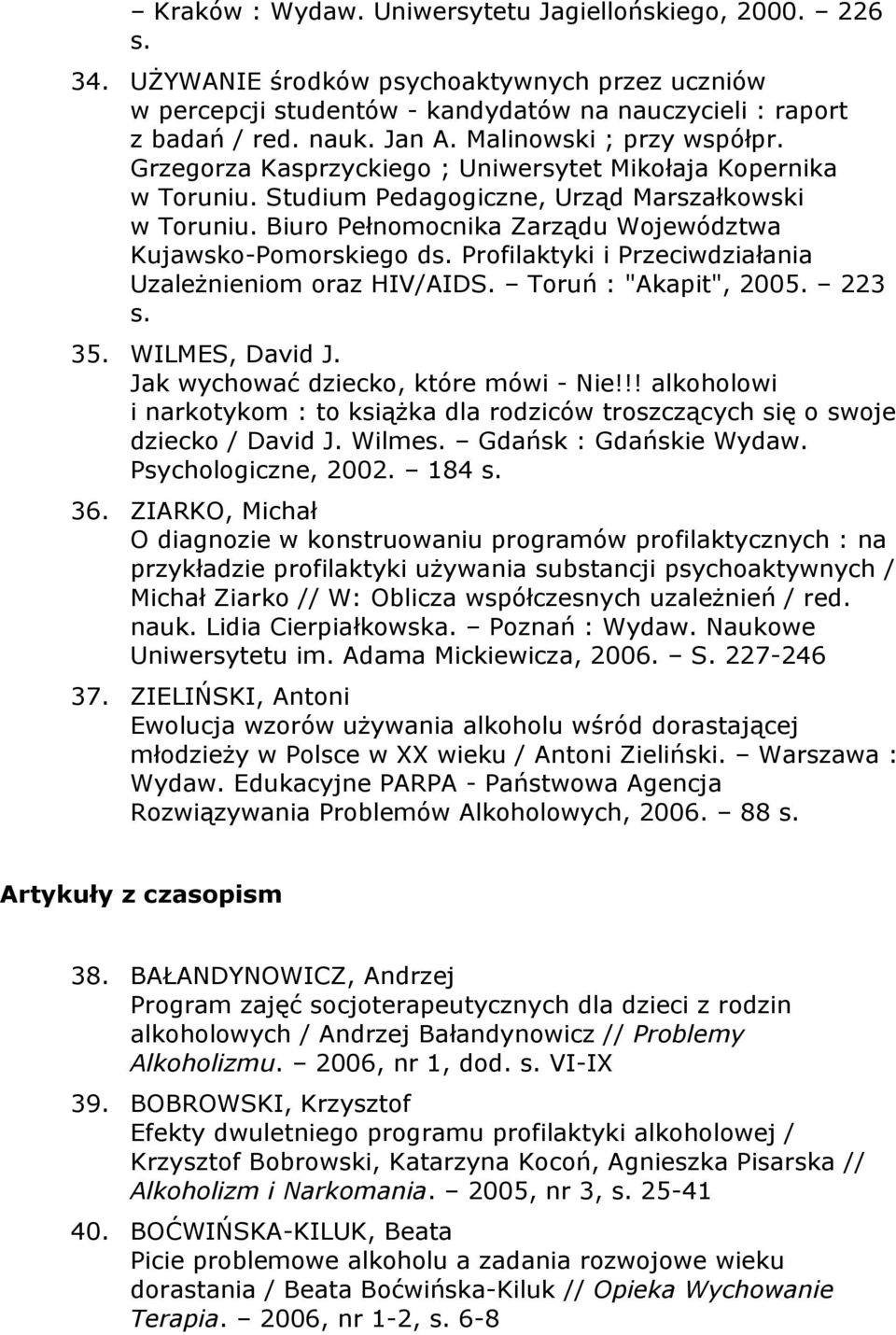 Biuro Pełnomocnika Zarządu Województwa Kujawsko-Pomorskiego ds. Profilaktyki i Przeciwdziałania Uzależnieniom oraz HIV/AIDS. Toruń : "Akapit", 2005. 223 s. 35. WILMES, David J.