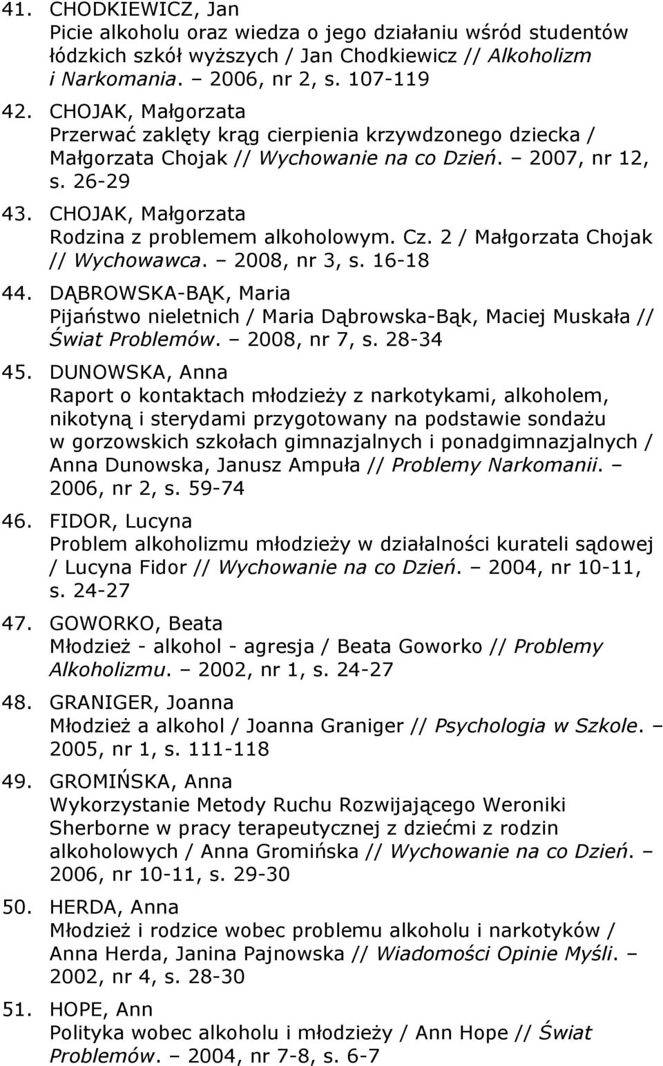 Cz. 2 / Małgorzata Chojak // Wychowawca. 2008, nr 3, s. 16-18 44. DĄBROWSKA-BĄK, Maria Pijaństwo nieletnich / Maria Dąbrowska-Bąk, Maciej Muskała // Świat Problemów. 2008, nr 7, s. 28-34 45.