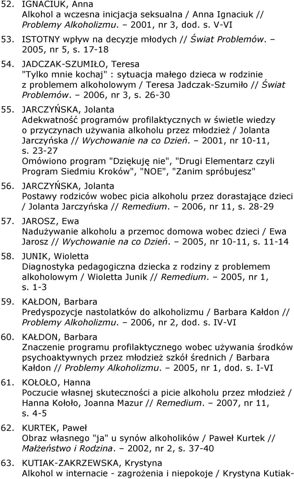 JARCZYŃSKA, Jolanta Adekwatność programów profilaktycznych w świetle wiedzy o przyczynach używania alkoholu przez młodzież / Jolanta Jarczyńska // Wychowanie na co Dzień. 2001, nr 10-11, s.