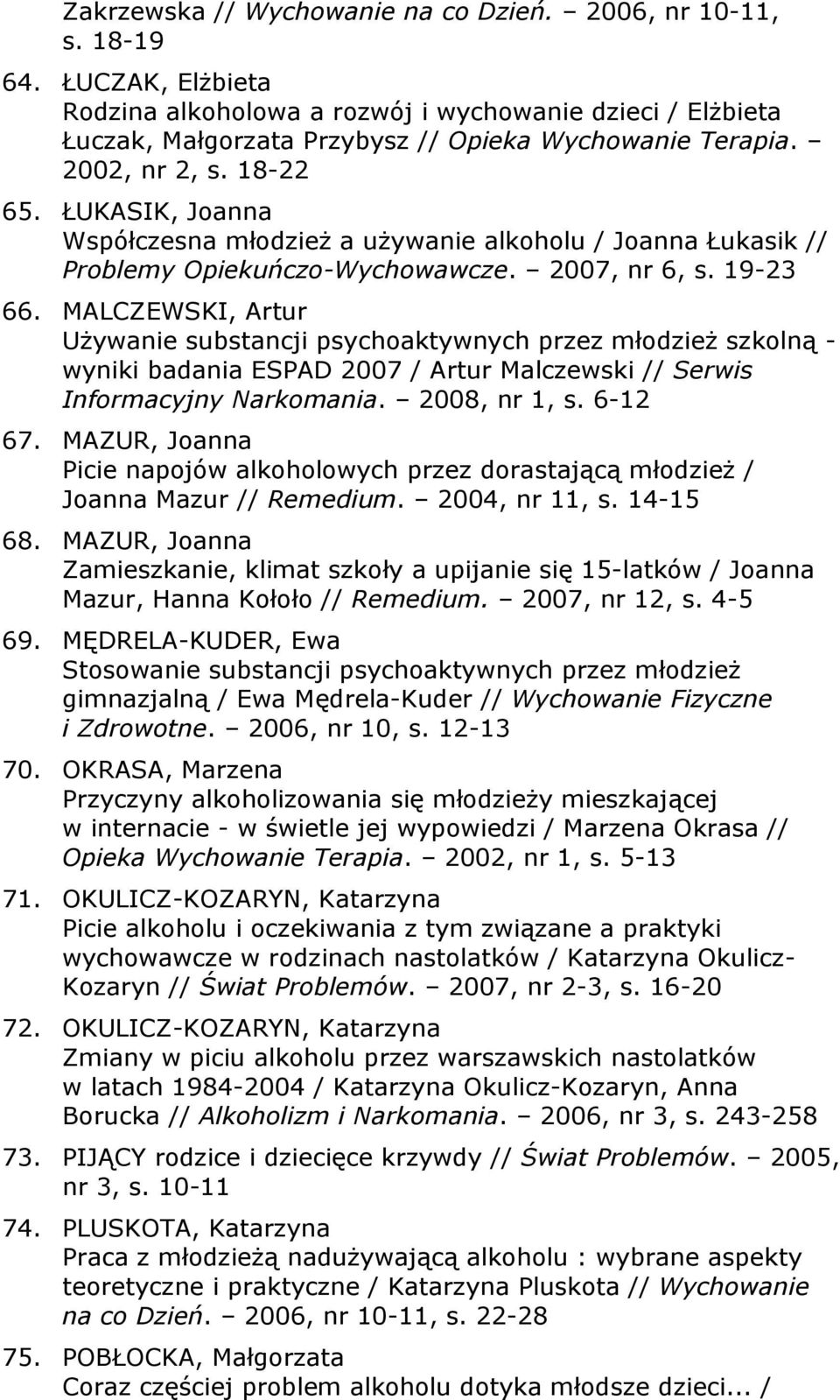 MALCZEWSKI, Artur Używanie substancji psychoaktywnych przez młodzież szkolną - wyniki badania ESPAD 2007 / Artur Malczewski // Serwis Informacyjny Narkomania. 2008, nr 1, s. 6-12 67.