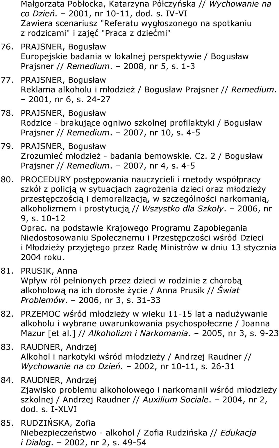 2001, nr 6, s. 24-27 78. PRAJSNER, Bogusław Rodzice - brakujące ogniwo szkolnej profilaktyki / Bogusław Prajsner // Remedium. 2007, nr 10, s. 4-5 79.