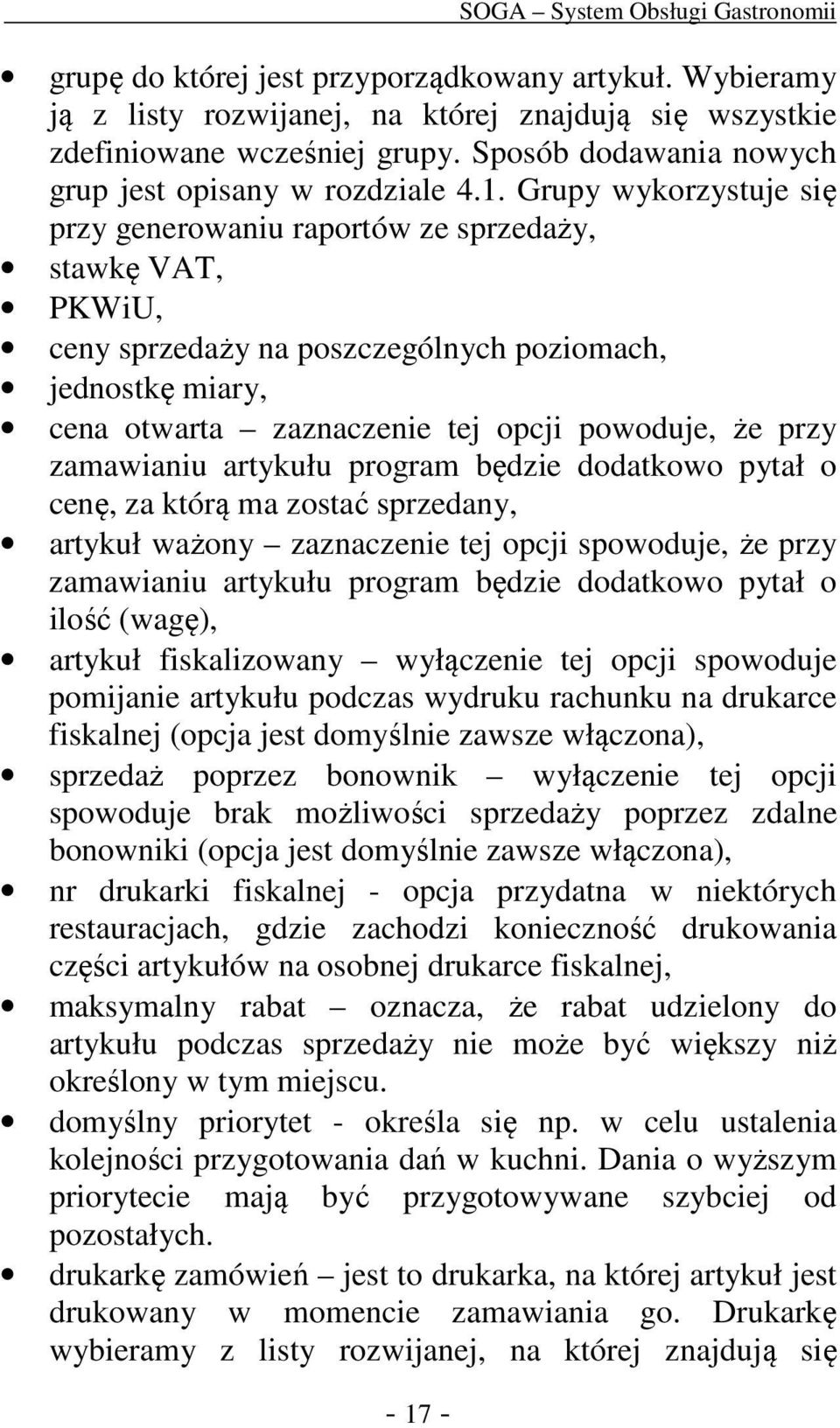 Grupy wykorzystuje się przy generowaniu raportów ze sprzedaży, stawkę VAT, PKWiU, ceny sprzedaży na poszczególnych poziomach, jednostkę miary, cena otwarta zaznaczenie tej opcji powoduje, że przy