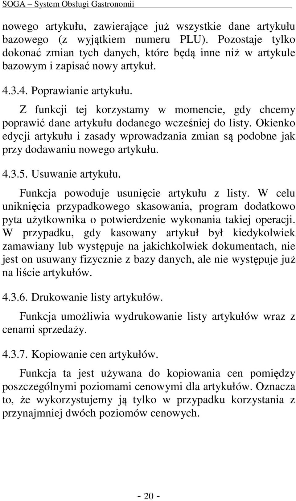 Okienko edycji artykułu i zasady wprowadzania zmian są podobne jak przy dodawaniu nowego artykułu. 4.3.5. Usuwanie artykułu. Funkcja powoduje usunięcie artykułu z listy.