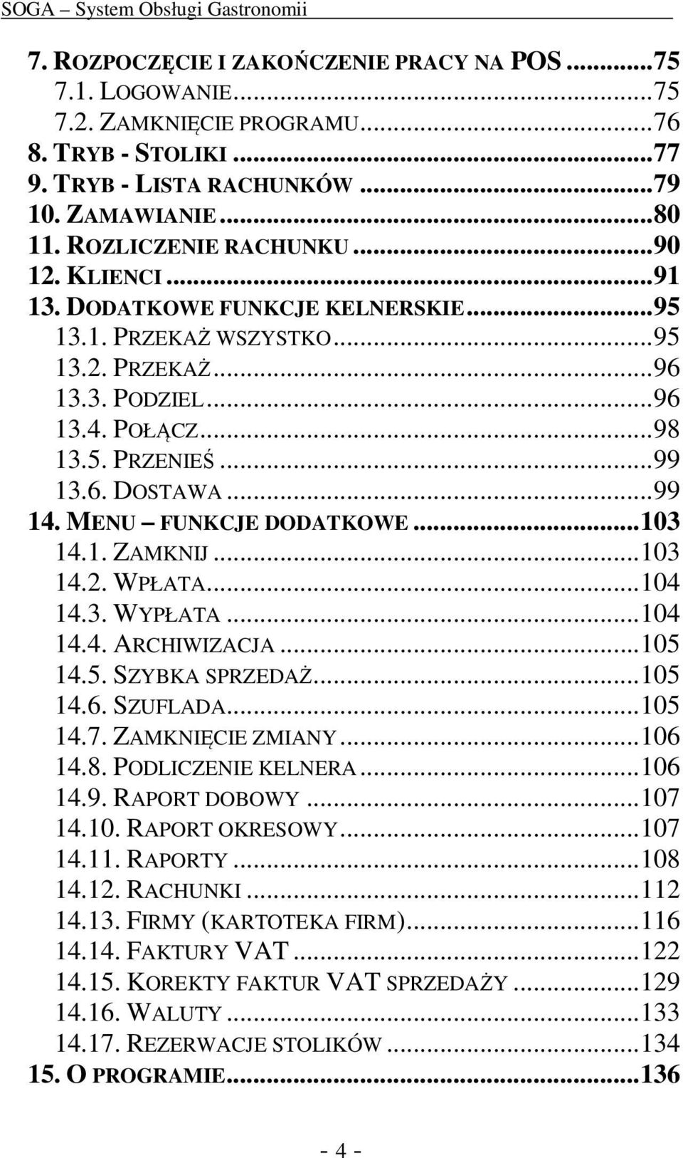 .. 99 14. MENU FUNKCJE DODATKOWE... 103 14.1. ZAMKNIJ... 103 14.2. WPŁATA... 104 14.3. WYPŁATA... 104 14.4. ARCHIWIZACJA... 105 14.5. SZYBKA SPRZEDAŻ... 105 14.6. SZUFLADA... 105 14.7.