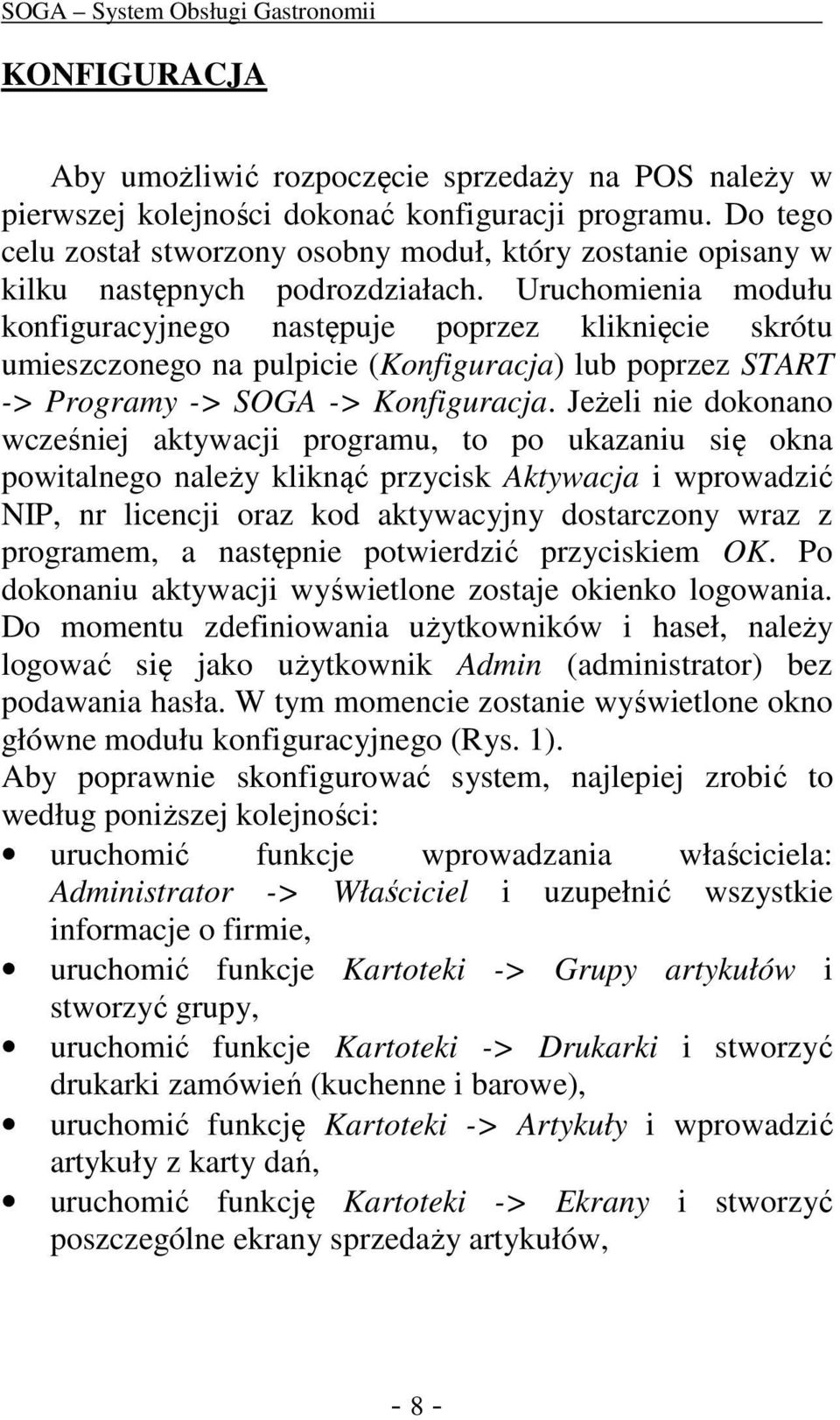 Uruchomienia modułu konfiguracyjnego następuje poprzez kliknięcie skrótu umieszczonego na pulpicie (Konfiguracja) lub poprzez START -> Programy -> SOGA -> Konfiguracja.