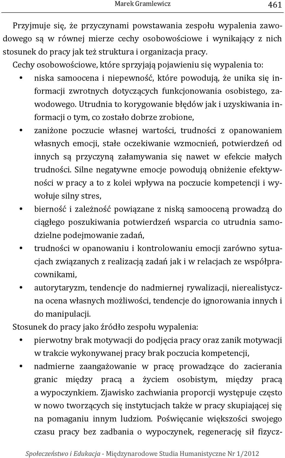 Cechy osobowościowe, które sprzyjają pojawieniu się wypalenia to: niska samoocena i niepewność, które powodują, że unika się informacji zwrotnych dotyczących funkcjonowania osobistego, zawodowego.