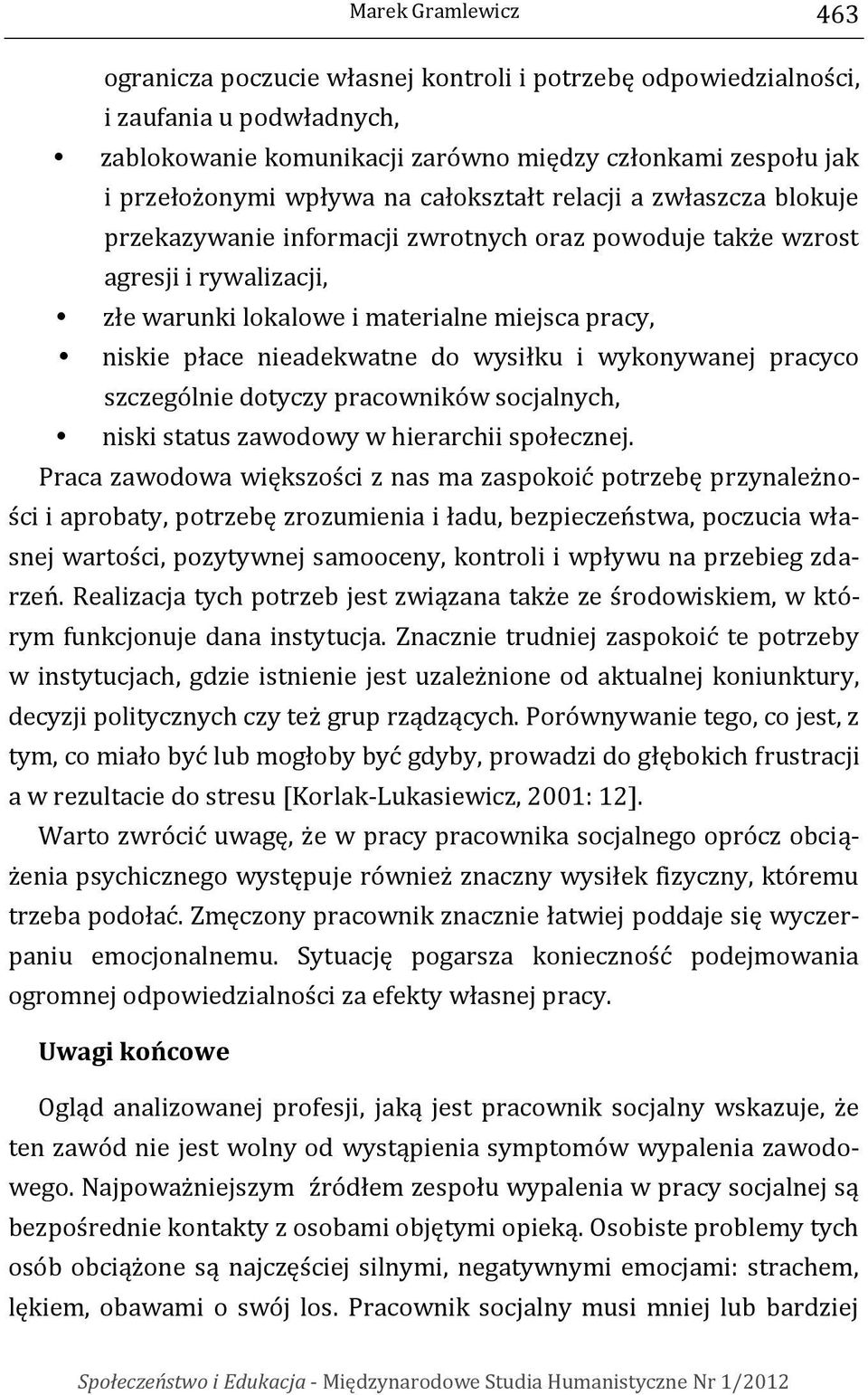 do wysiłku i wykonywanej pracyco szczególnie dotyczy pracowników socjalnych, niski status zawodowy w hierarchii społecznej.