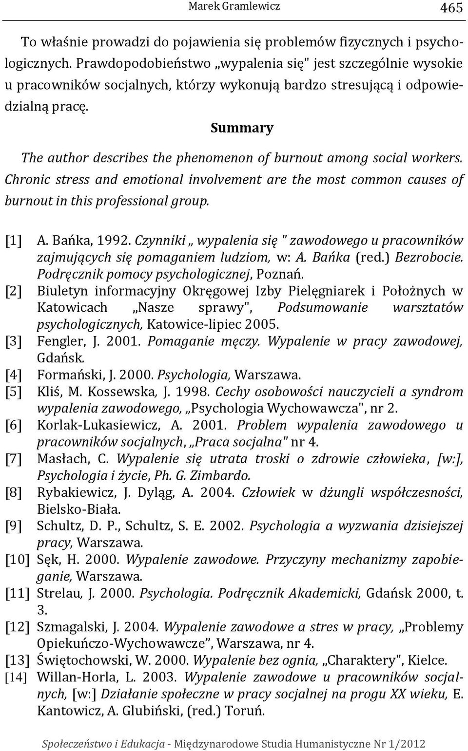 Summary The author describes the phenomenon of burnout among social workers. Chronic stress and emotional involvement are the most common causes of burnout in this professional group. [1] A.