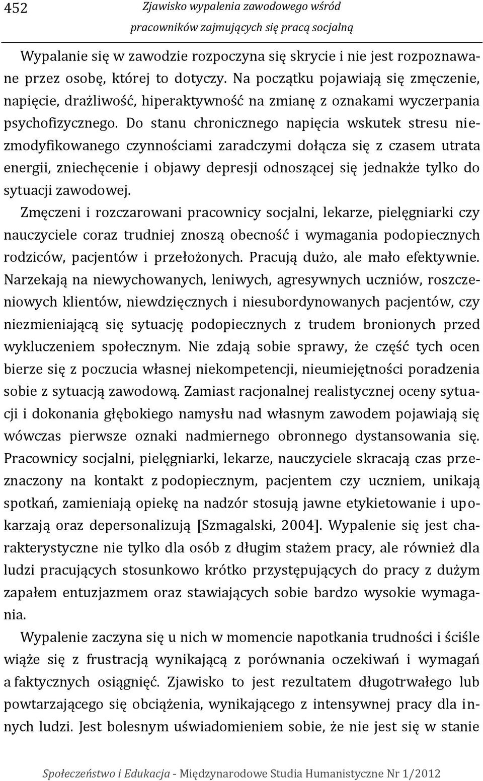 Do stanu chronicznego napięcia wskutek stresu niezmodyfikowanego czynnościami zaradczymi dołącza się z czasem utrata energii, zniechęcenie i objawy depresji odnoszącej się jednakże tylko do sytuacji