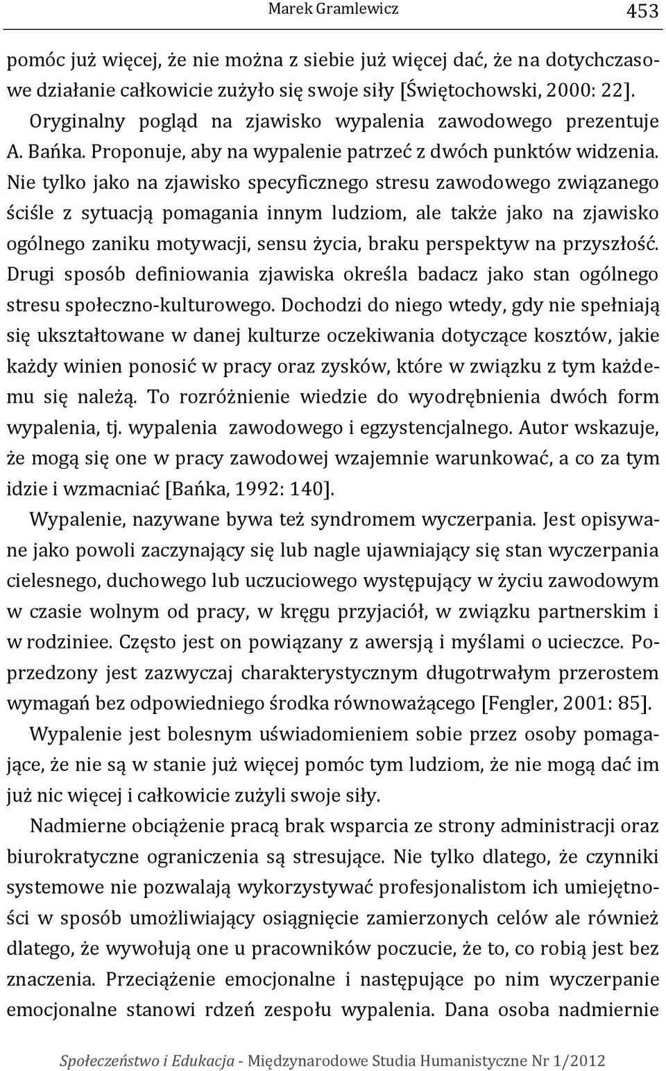 Nie tylko jako na zjawisko specyficznego stresu zawodowego związanego ściśle z sytuacją pomagania innym ludziom, ale także jako na zjawisko ogólnego zaniku motywacji, sensu życia, braku perspektyw na