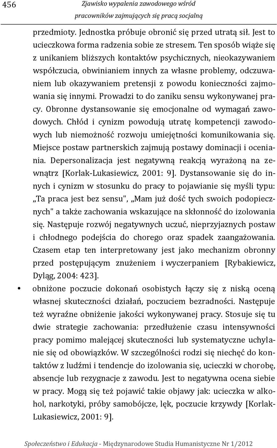 zajmowania się innymi. Prowadzi to do zaniku sensu wykonywanej pracy. Obronne dystansowanie się emocjonalne od wymagań zawodowych.