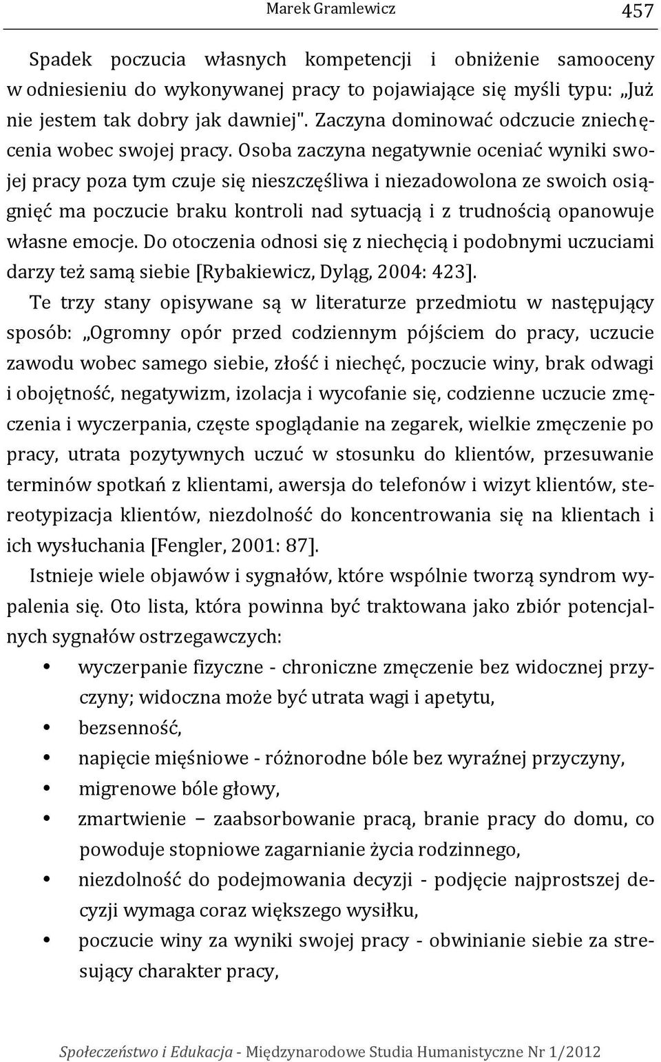 Osoba zaczyna negatywnie oceniać wyniki swojej pracy poza tym czuje się nieszczęśliwa i niezadowolona ze swoich osiągnięć ma poczucie braku kontroli nad sytuacją i z trudnością opanowuje własne