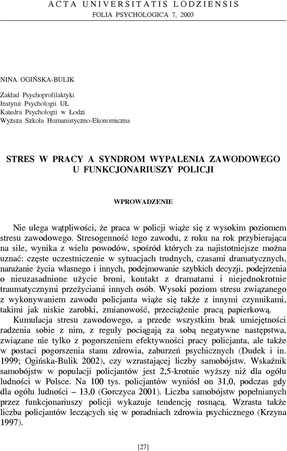 Stresogenność tego zawodu, z roku na rok przybierająca na sile, wynika z wielu powodów, spośród których za najistotniejsze można uznać: częste uczestniczenie w sytuacjach trudnych, czasami