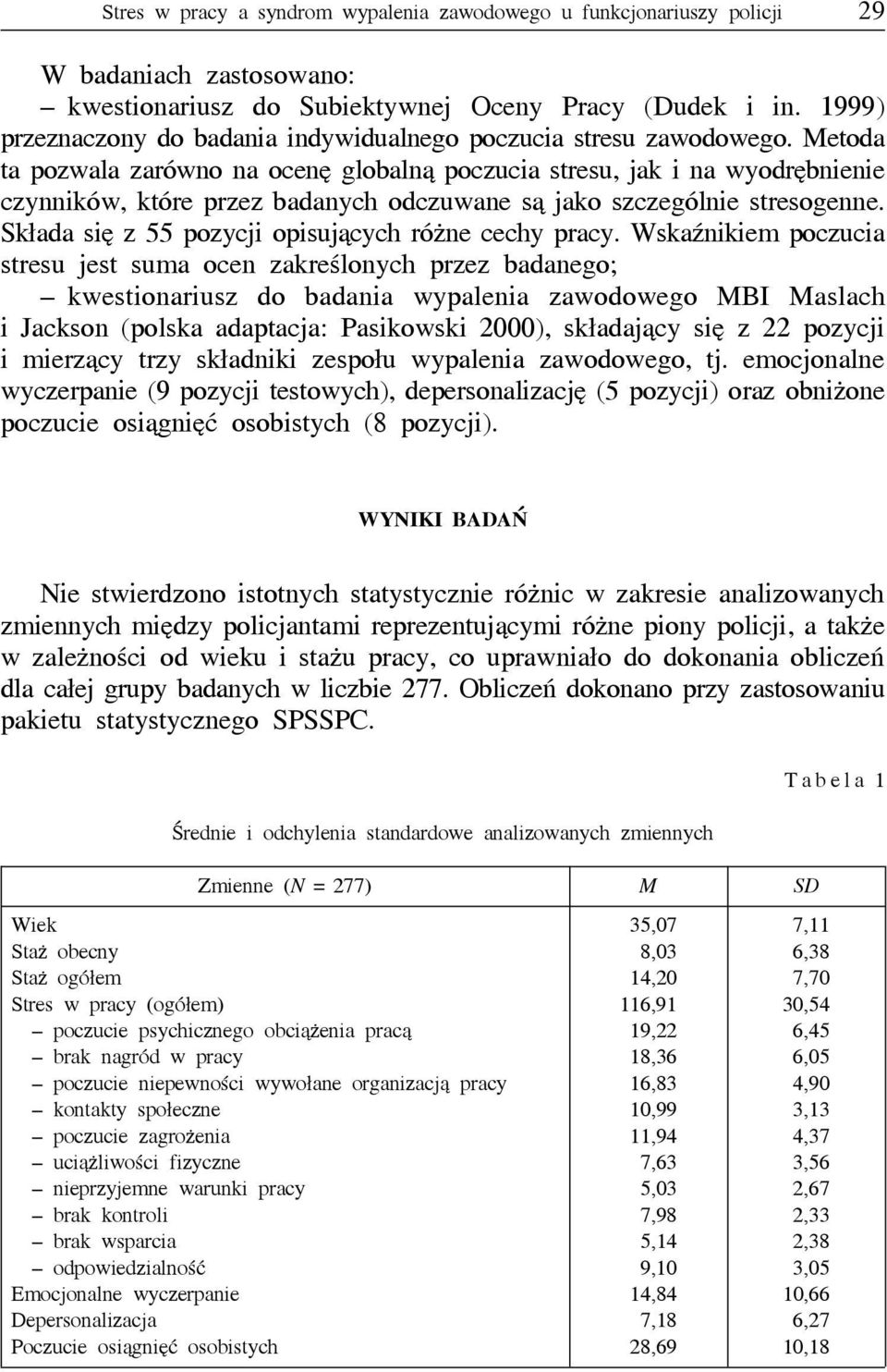 Metoda ta pozwala zarówno na ocenę globalną poczucia stresu, jak i na wyodrębnienie czynników, które przez badanych odczuwane są jako szczególnie stresogenne.