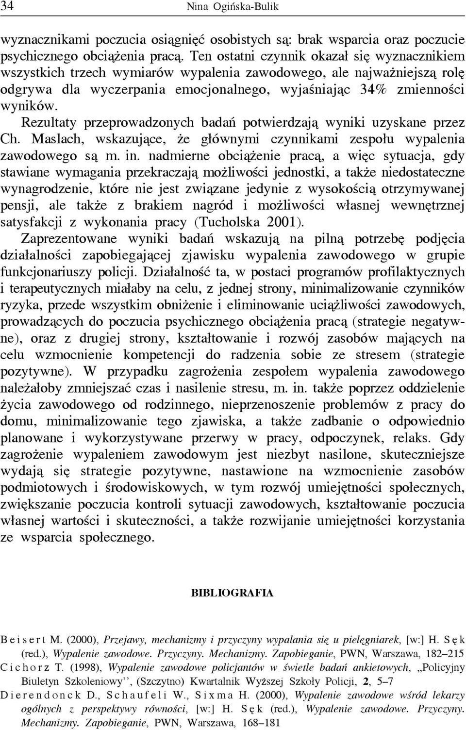 Rezultaty przeprowadzonych badań potwierdzają wyniki uzyskane przez Ch. Maslach, wskazujące, że głównymi czynnikami zespołu wypalenia zawodowego są m. in.