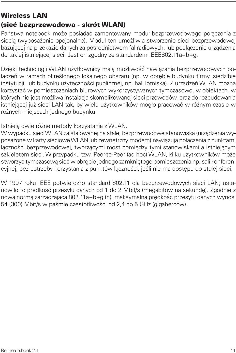 Jest on zgodny ze standardem IEEE802.11a+b+g. Dzięki technologii WLAN użytkownicy mają możliwość nawiązania bezprzewodowych połączeń w ramach określonego lokalnego obszaru (np.