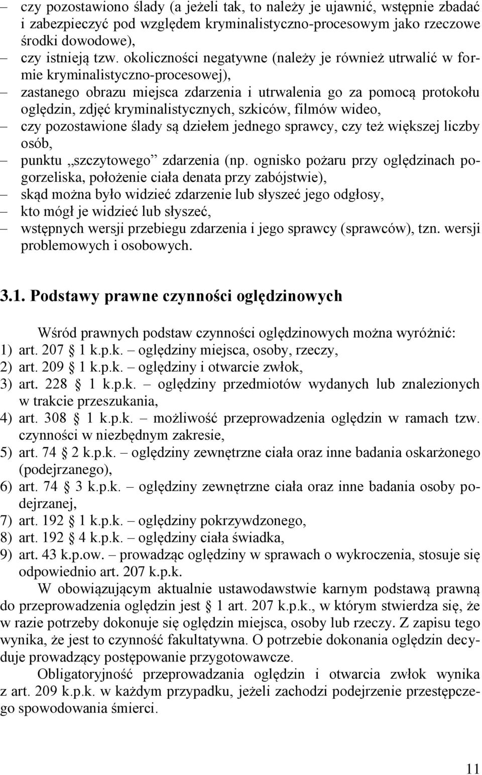 szkiców, filmów wideo, czy pozostawione ślady są dziełem jednego sprawcy, czy też większej liczby osób, punktu szczytowego zdarzenia (np.