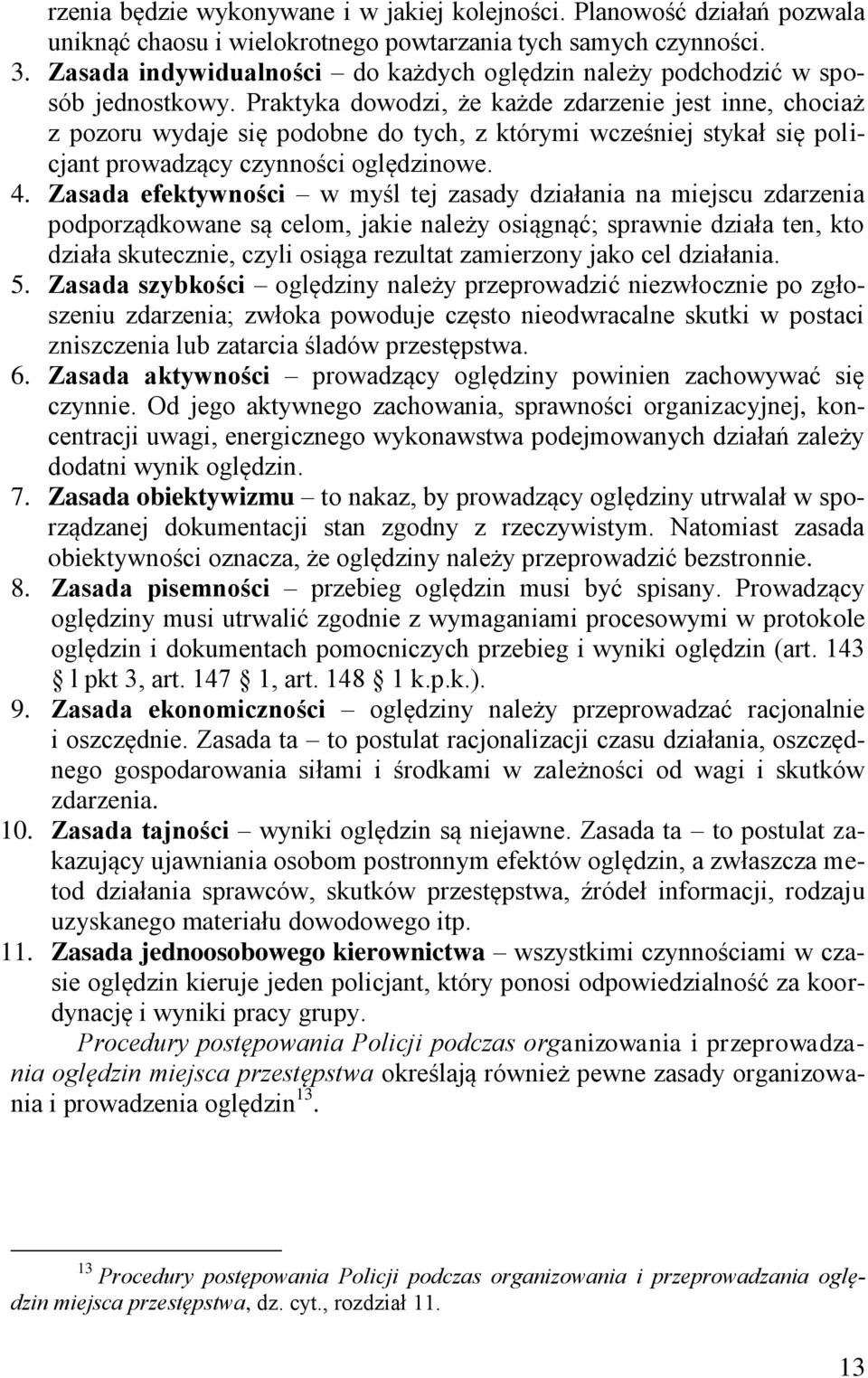 Praktyka dowodzi, że każde zdarzenie jest inne, chociaż z pozoru wydaje się podobne do tych, z którymi wcześniej stykał się policjant prowadzący czynności oględzinowe. 4.