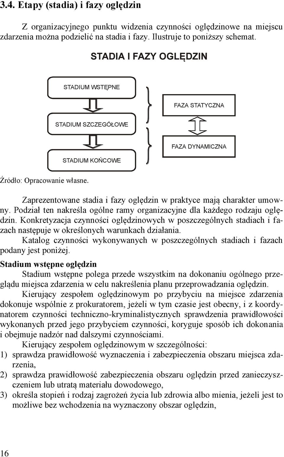 Zaprezentowane stadia i fazy oględzin w praktyce mają charakter umowny. Podział ten nakreśla ogólne ramy organizacyjne dla każdego rodzaju oględzin.