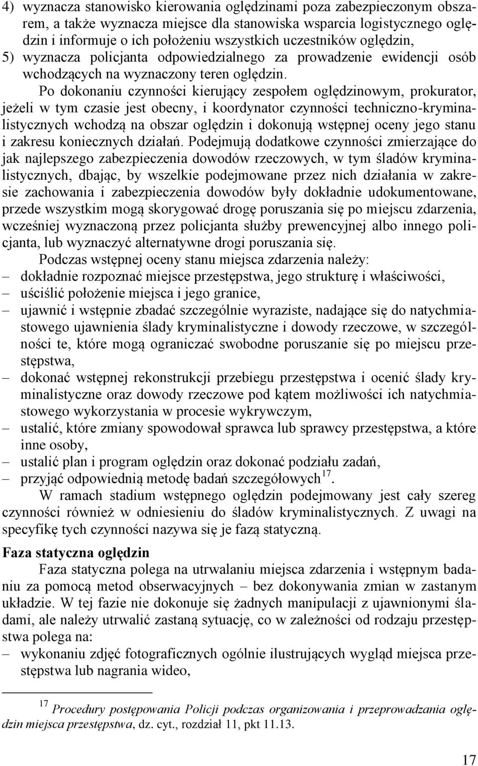 Po dokonaniu czynności kierujący zespołem oględzinowym, prokurator, jeżeli w tym czasie jest obecny, i koordynator czynności techniczno-kryminalistycznych wchodzą na obszar oględzin i dokonują