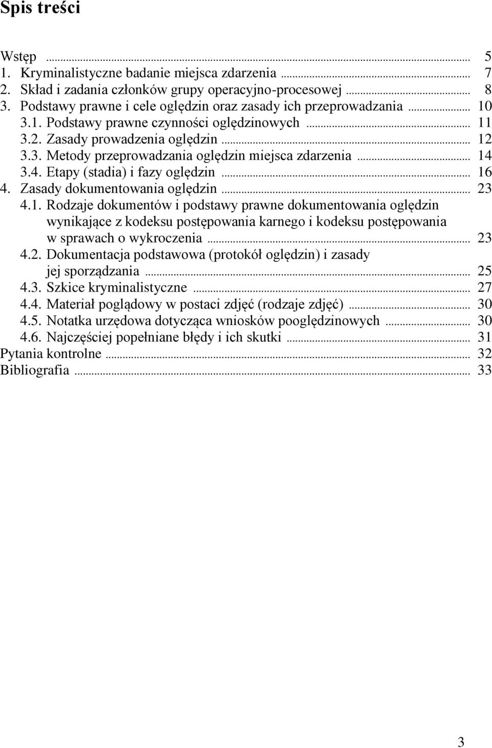 .. 14 3.4. Etapy (stadia) i fazy oględzin... 16 4. Zasady dokumentowania oględzin... 23 4.1. Rodzaje dokumentów i podstawy prawne dokumentowania oględzin wynikające z kodeksu postępowania karnego i kodeksu postępowania w sprawach o wykroczenia.