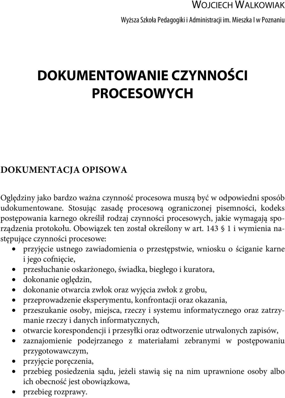 Stosując zasadę procesową ograniczonej pisemności, kodeks postępowania karnego określił rodzaj czynności procesowych, jakie wymagają sporządzenia protokołu. Obowiązek ten został określony w art.