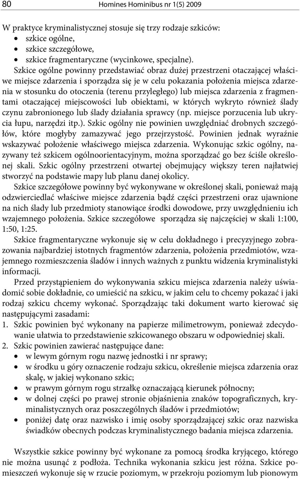 przyległego) lub miejsca zdarzenia z fragmentami otaczającej miejscowości lub obiektami, w których wykryto również ślady czynu zabronionego lub ślady działania sprawcy (np.