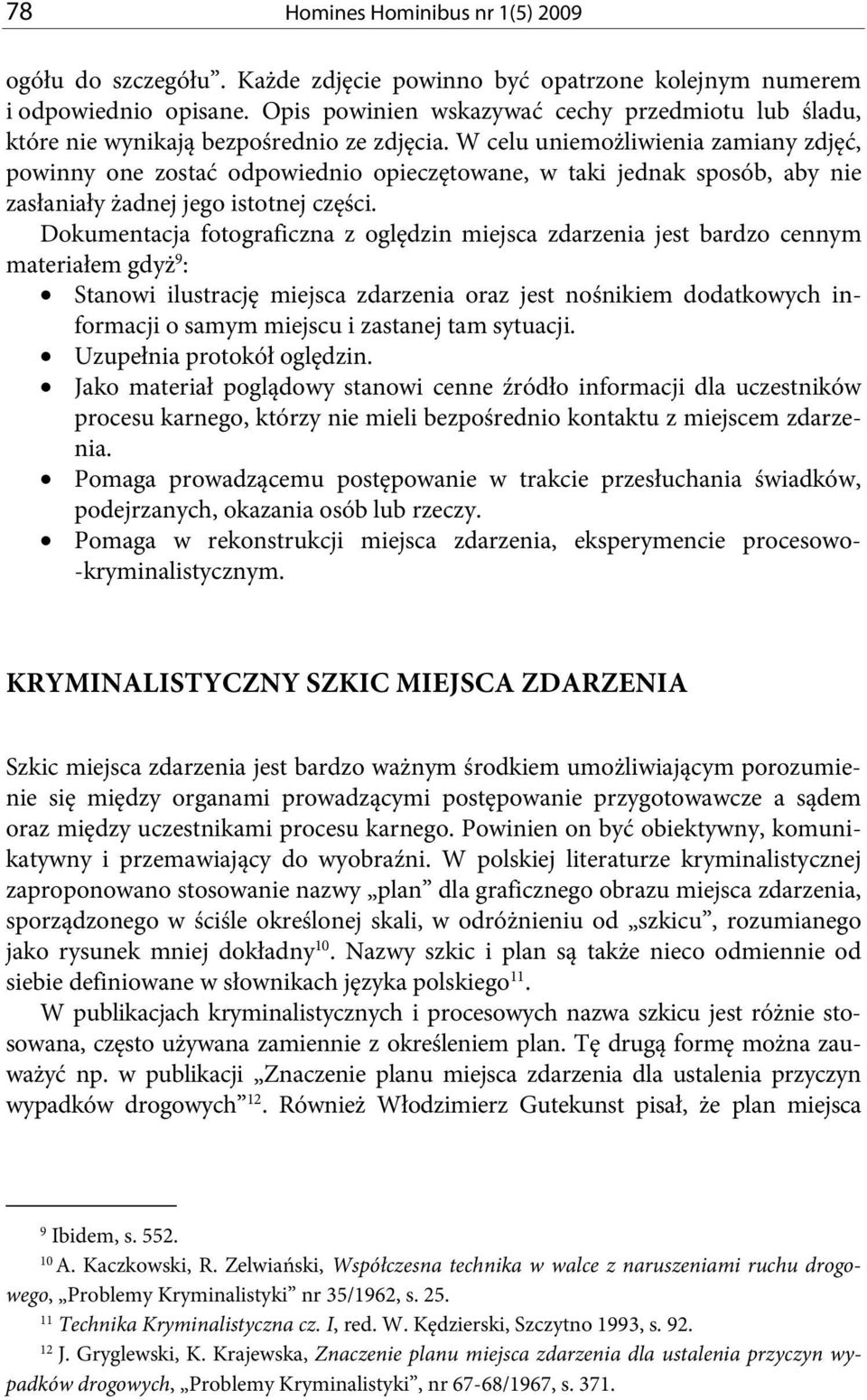 W celu uniemożliwienia zamiany zdjęć, powinny one zostać odpowiednio opieczętowane, w taki jednak sposób, aby nie zasłaniały żadnej jego istotnej części.