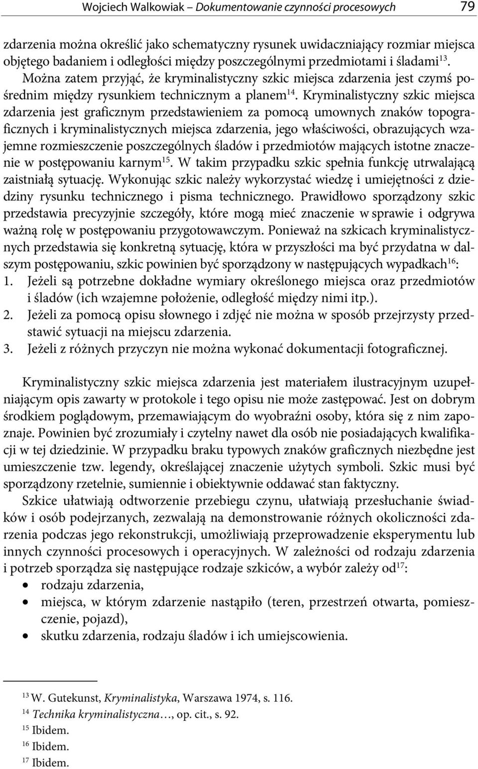 Kryminalistyczny szkic miejsca zdarzenia jest graficznym przedstawieniem za pomocą umownych znaków topograficznych i kryminalistycznych miejsca zdarzenia, jego właściwości, obrazujących wzajemne