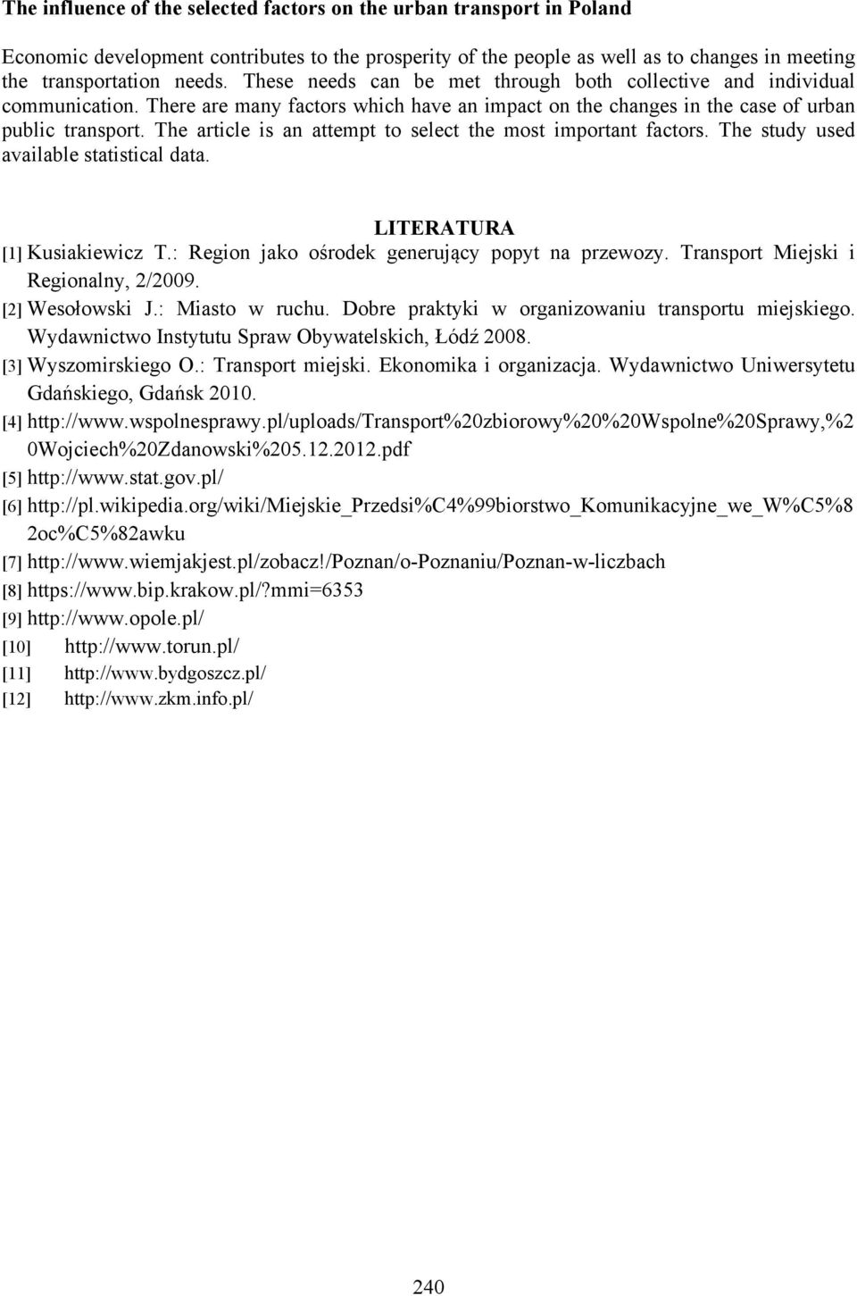 The article is an attempt to select the most important factors. The study used available statistical data. LITERATURA [1] Kusiakiewicz T.: Region jako ośrodek generujący popyt na przewozy.