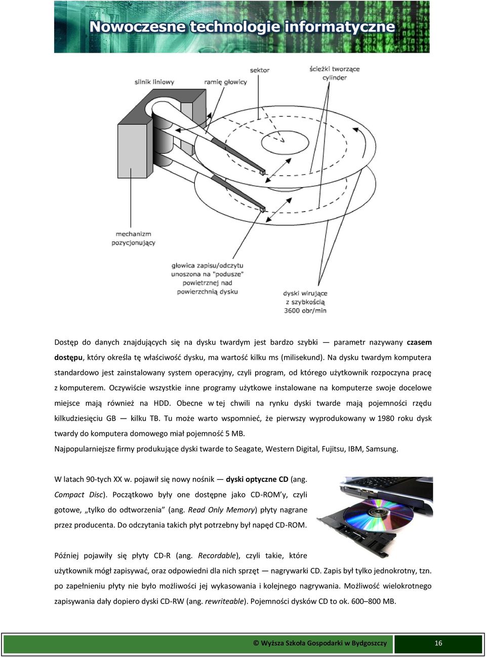 Oczywiście wszystkie inne programy użytkowe instalowane na komputerze swoje docelowe miejsce mają również na HDD.