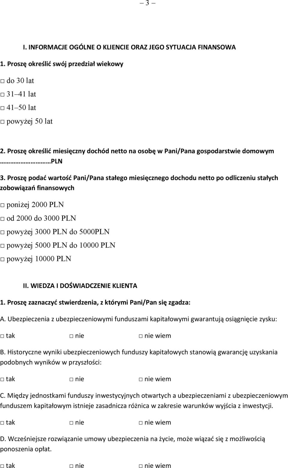 Proszę podać wartość Pani/Pana stałego miesięcznego dochodu netto po odliczeniu stałych zobowiązań finansowych poniżej 2000 PLN od 2000 do 3000 PLN powyżej 3000 PLN do 5000PLN powyżej 5000 PLN do