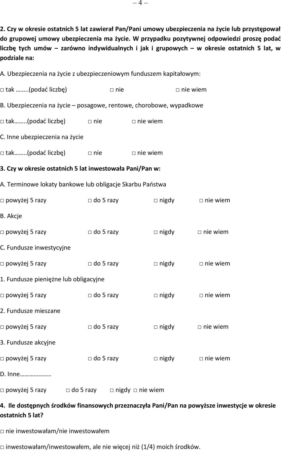 Ubezpieczenia na życie z ubezpieczeniowym funduszem kapitałowym: tak..(podać liczbę) nie nie wiem B. Ubezpieczenia na życie posagowe, rentowe, chorobowe, wypadkowe tak..(podać liczbę) nie nie wiem C.