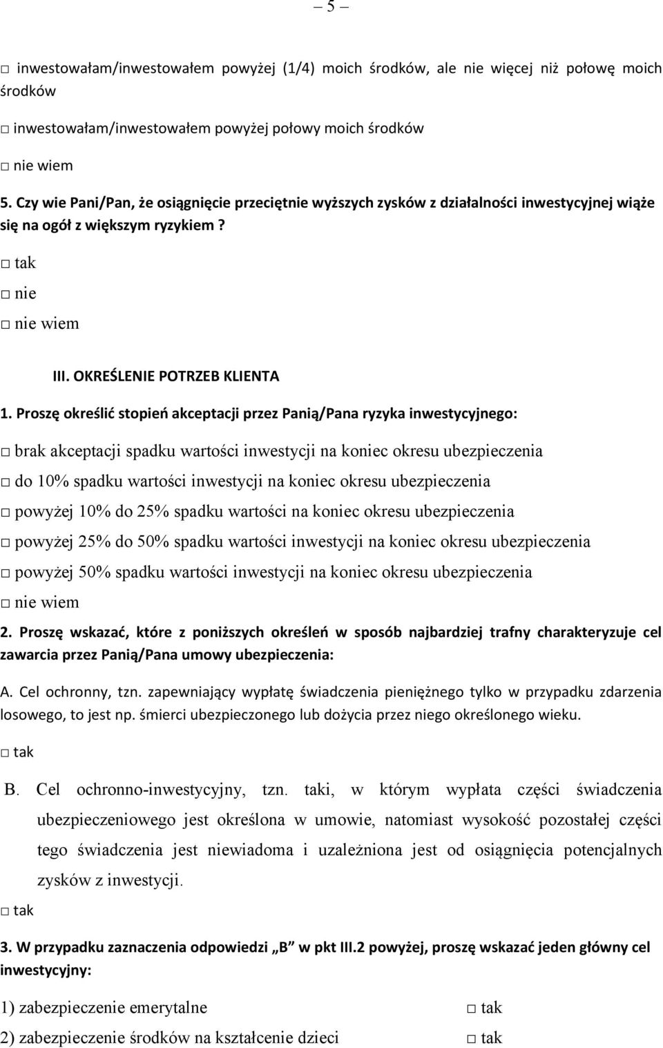 Proszę określić stopień akceptacji przez Panią/Pana ryzyka inwestycyjnego: brak akceptacji spadku wartości inwestycji na koniec okresu ubezpieczenia do 10% spadku wartości inwestycji na koniec okresu