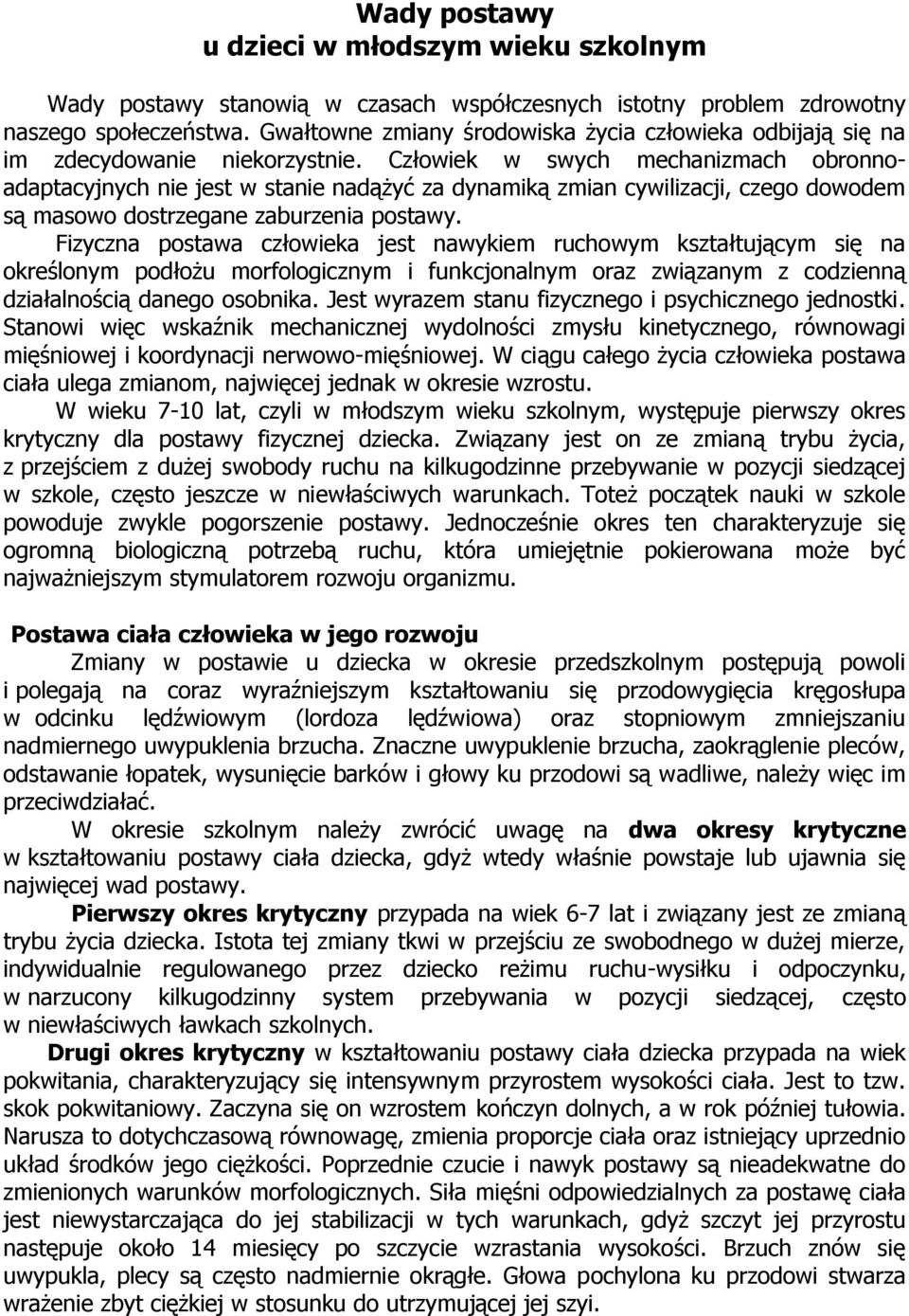 Człowiek w swych mechanizmach obronnoadaptacyjnych nie jest w stanie nadążyć za dynamiką zmian cywilizacji, czego dowodem są masowo dostrzegane zaburzenia postawy.