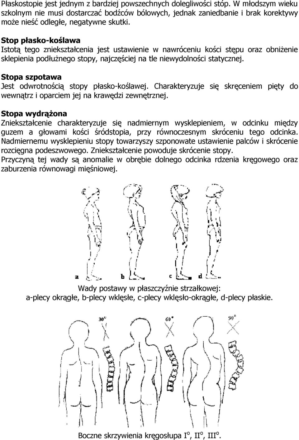 Stop płasko-koślawa Istotą tego zniekształcenia jest ustawienie w nawróceniu kości stępu oraz obniżenie sklepienia podłużnego stopy, najczęściej na tle niewydolności statycznej.