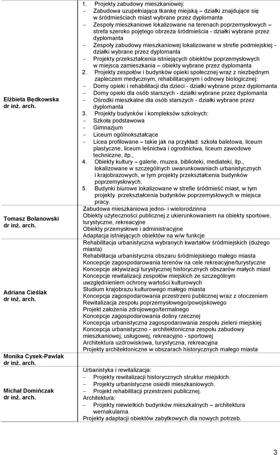 poprzemysłowych strefa szeroko pojętego obrzeża śródmieścia - działki wybrane przez dyplomanta Zespoły zabudowy mieszkaniowej lokalizowane w strefie podmiejskiej - działki wybrane przez dyplomanta