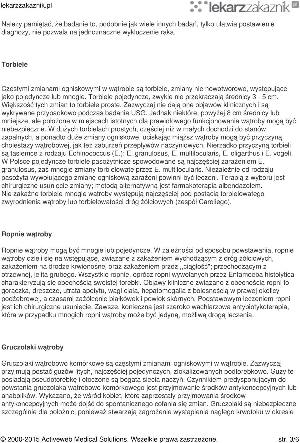 Większość tych zmian to torbiele proste. Zazwyczaj nie dają one objawów klinicznych i są wykrywane przypadkowo podczas badania USG.