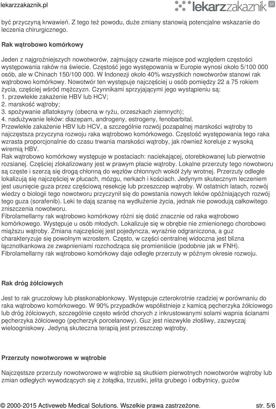 Częstość jego występowania w Europie wynosi około 5/100 000 osób, ale w Chinach 150/100 000. W Indonezji około 40% wszystkich nowotworów stanowi rak wątrobowo komórkowy.