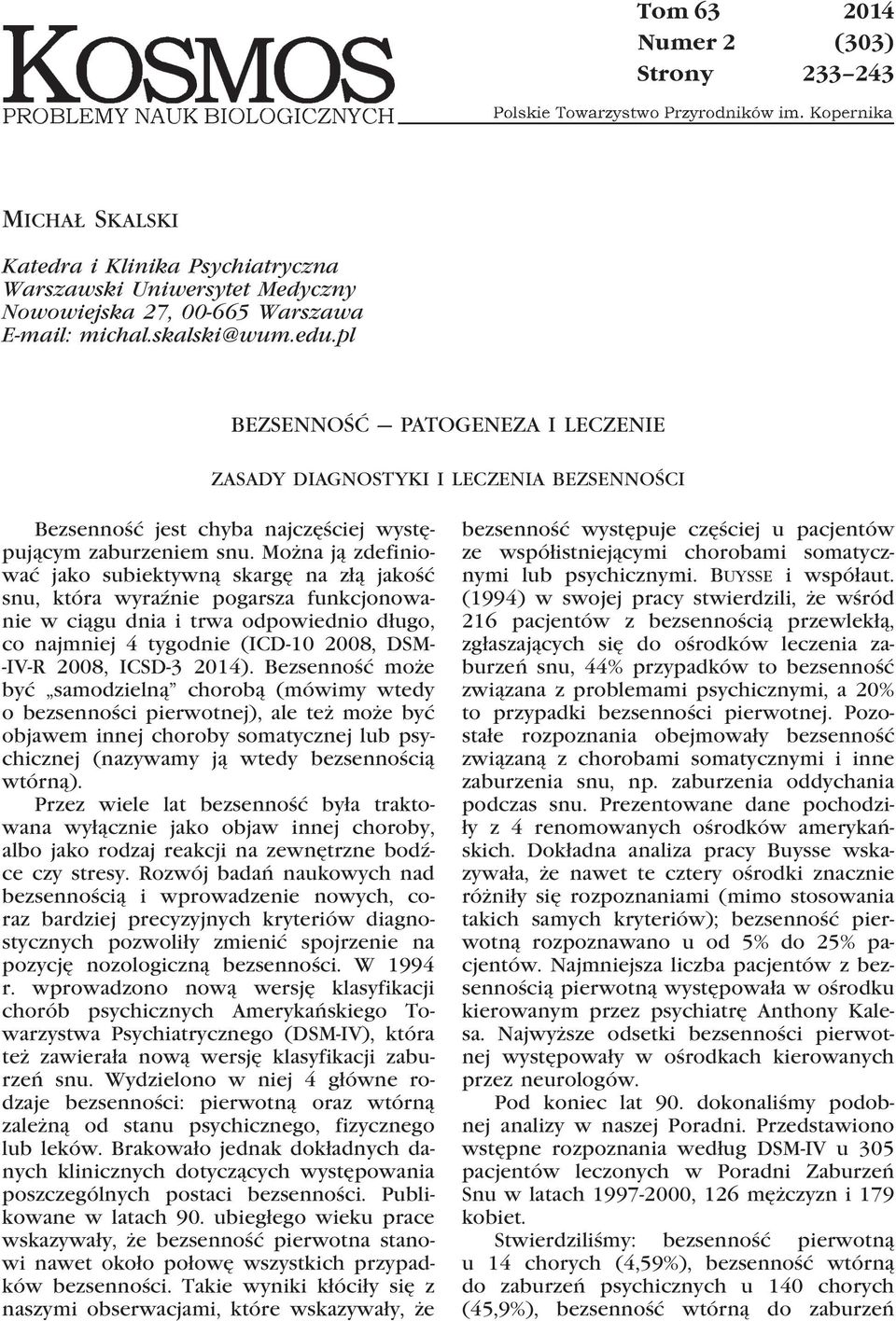 Można ją zdefiniować jako subiektywną skargę na złą jakość snu, która wyraźnie pogarsza funkcjonowanie w ciągu dnia i trwa odpowiednio długo, co najmniej 4 tygodnie (ICD-10 2008, DSM- -IV-R 2008,