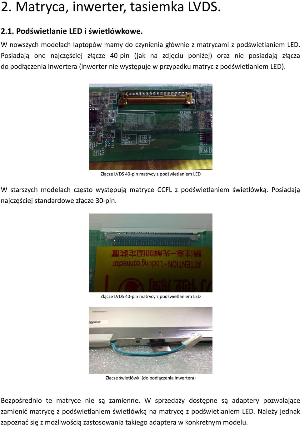 Złącze LVDS 40-pin matrycy z podświetlaniem LED W starszych modelach często występują matryce CCFL z podświetlaniem świetlówką. Posiadają najczęściej standardowe złącze 30-pin.