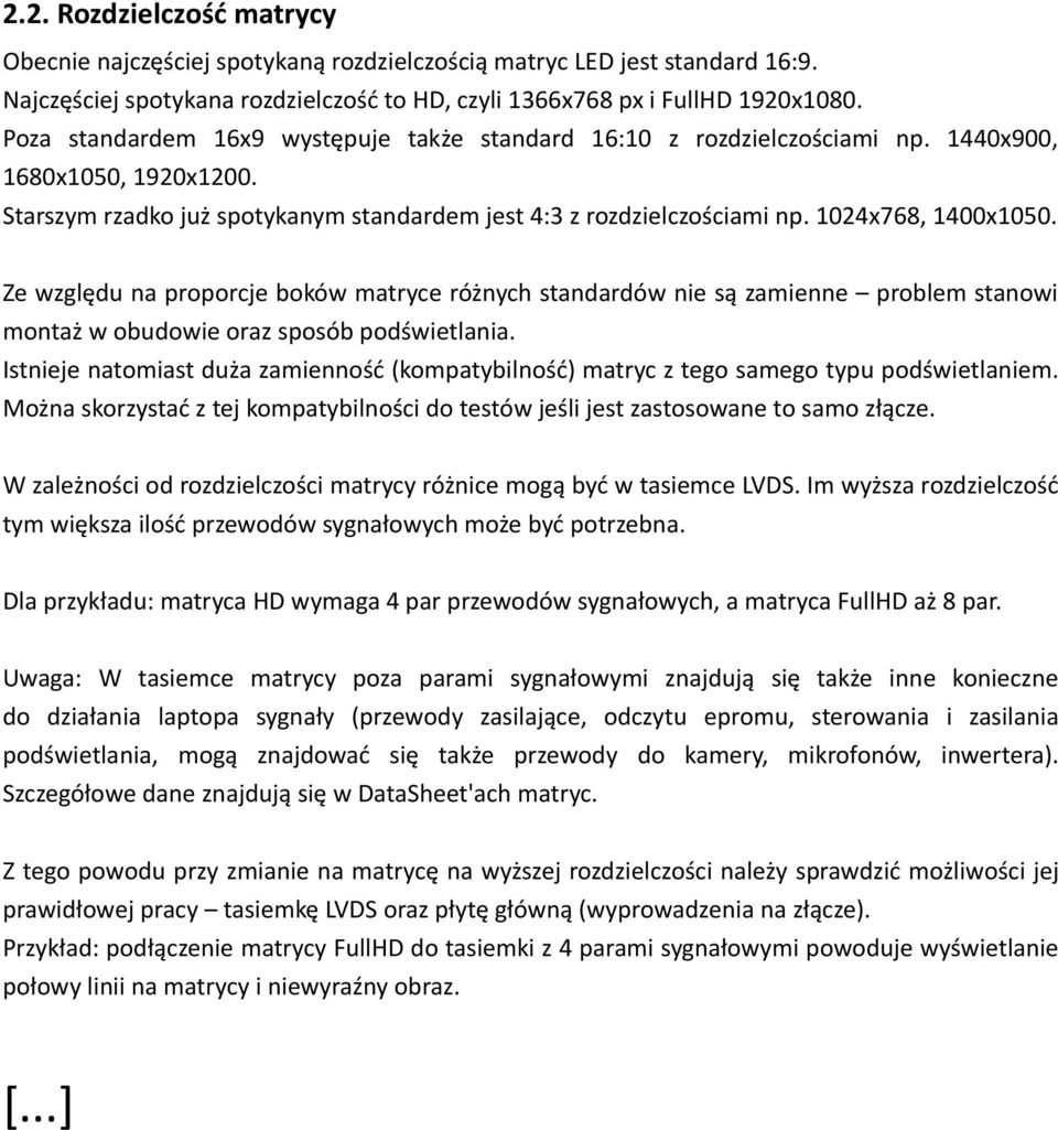 1024x768, 1400x1050. Ze względu na proporcje boków matryce różnych standardów nie są zamienne problem stanowi montaż w obudowie oraz sposób podświetlania.