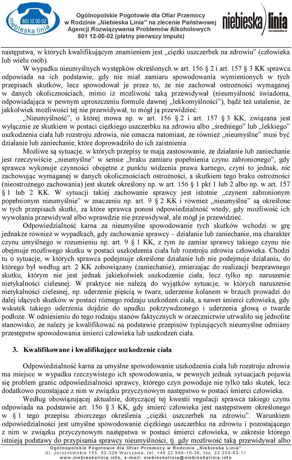 okolicznościach, mimo iż możliwość taką przewidywał (nieumyślność świadoma, odpowiadająca w pewnym uproszczeniu formule dawnej lekkomyślności ), bądź też ustalenie, że jakkolwiek możliwości tej nie