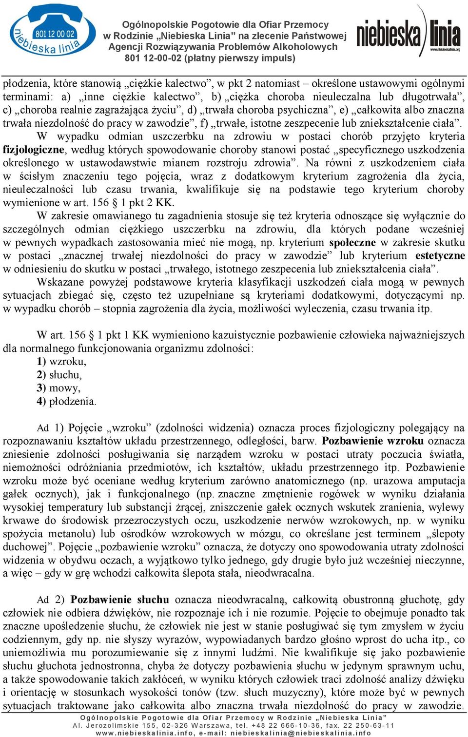 W wypadku odmian uszczerbku na zdrowiu w postaci chorób przyjęto kryteria fizjologiczne, według których spowodowanie choroby stanowi postać specyficznego uszkodzenia określonego w ustawodawstwie